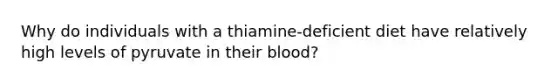 Why do individuals with a thiamine‑deficient diet have relatively high levels of pyruvate in their blood?