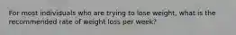 For most individuals who are trying to lose weight, what is the recommended rate of weight loss per week?