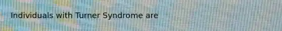 Individuals with Turner Syndrome are