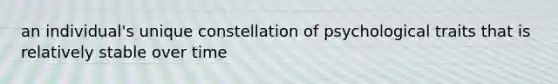 an individual's unique constellation of psychological traits that is relatively stable over time