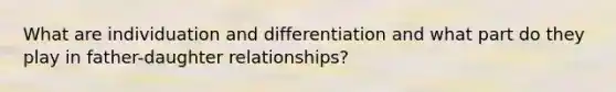 What are individuation and differentiation and what part do they play in father-daughter relationships?