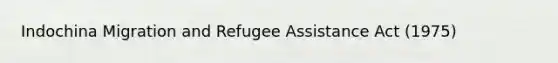 Indochina Migration and Refugee Assistance Act (1975)