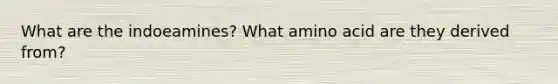 What are the indoeamines? What amino acid are they derived from?