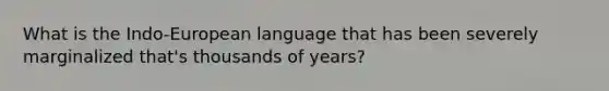 What is the Indo-European language that has been severely marginalized that's thousands of years?