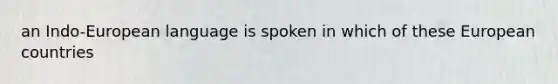 an Indo-European language is spoken in which of these European countries