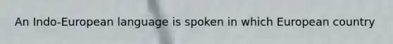 An Indo-European language is spoken in which European country