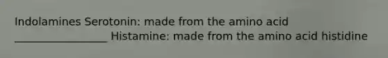 Indolamines Serotonin: made from the amino acid _________________ Histamine: made from the amino acid histidine