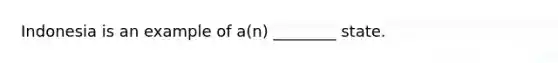 Indonesia is an example of a(n) ________ state.