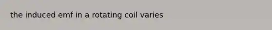 the induced emf in a rotating coil varies