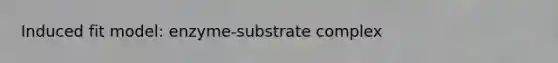Induced fit model: enzyme-substrate complex