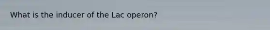 What is the inducer of the Lac operon?