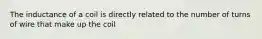 The inductance of a coil is directly related to the number of turns of wire that make up the coil