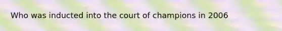 Who was inducted into the court of champions in 2006