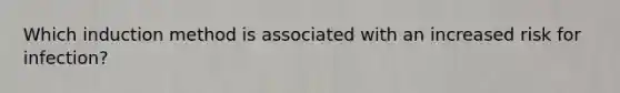 Which induction method is associated with an increased risk for infection?