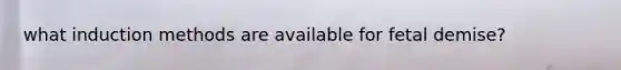 what induction methods are available for fetal demise?