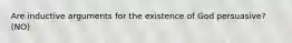 Are inductive arguments for the existence of God persuasive? (NO)