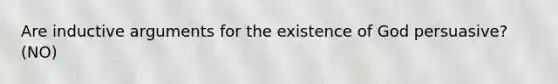 Are inductive arguments for the existence of God persuasive? (NO)