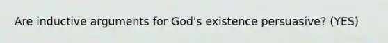 Are inductive arguments for God's existence persuasive? (YES)