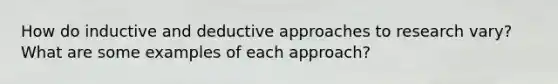 How do inductive and deductive approaches to research vary? What are some examples of each approach?