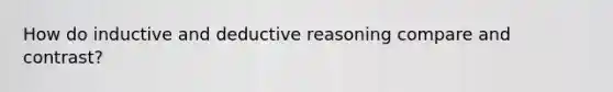 How do inductive and deductive reasoning compare and contrast?