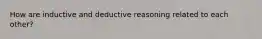 How are inductive and deductive reasoning related to each other?