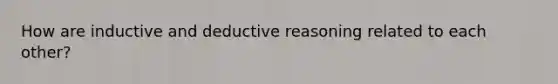 How are inductive and deductive reasoning related to each other?