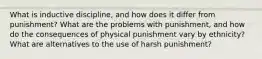 What is inductive discipline, and how does it differ from punishment? What are the problems with punishment, and how do the consequences of physical punishment vary by ethnicity? What are alternatives to the use of harsh punishment?