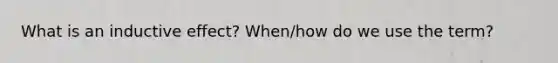 What is an inductive effect? When/how do we use the term?