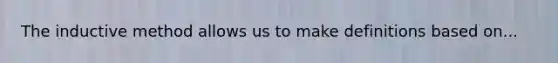 The inductive method allows us to make definitions based on...