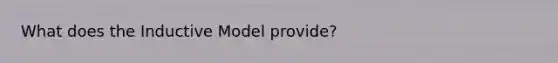 What does the Inductive Model provide?