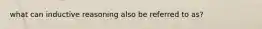 what can inductive reasoning also be referred to as?