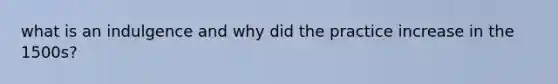 what is an indulgence and why did the practice increase in the 1500s?