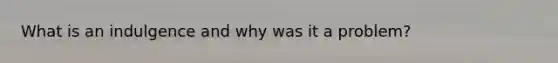 What is an indulgence and why was it a problem?