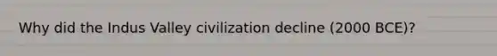 Why did the Indus Valley civilization decline (2000 BCE)?