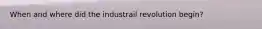 When and where did the industrail revolution begin?