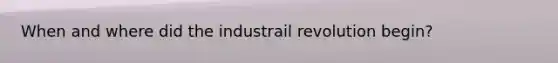 When and where did the industrail revolution begin?