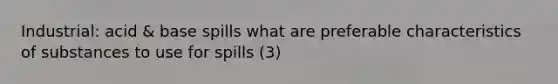 Industrial: acid & base spills what are preferable characteristics of substances to use for spills (3)