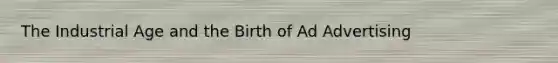 The Industrial Age and the Birth of Ad Advertising