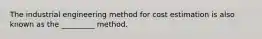 The industrial engineering method for cost estimation is also known as the _________ method.