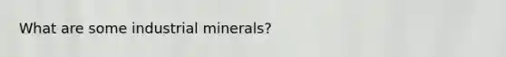 What are some industrial minerals?