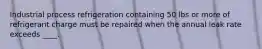 Industrial process refrigeration containing 50 lbs or more of refrigerant charge must be repaired when the annual leak rate exceeds ____.