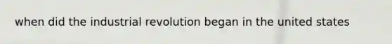 when did the industrial revolution began in the united states