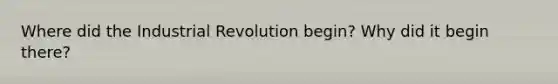 Where did the Industrial Revolution begin? Why did it begin there?