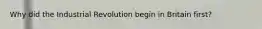 Why did the Industrial Revolution begin in Britain first?