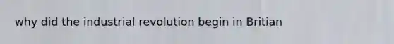 why did the industrial revolution begin in Britian