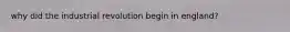 why did the industrial revolution begin in england?