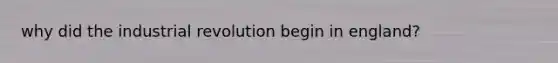 why did the industrial revolution begin in england?