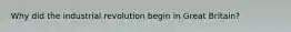 Why did the industrial revolution begin in Great Britain?