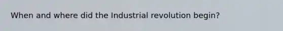 When and where did the Industrial revolution begin?