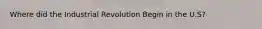 Where did the Industrial Revolution Begin in the U.S?